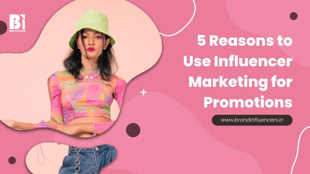 5 Reasons to Use Influencer Marketing for Promotions